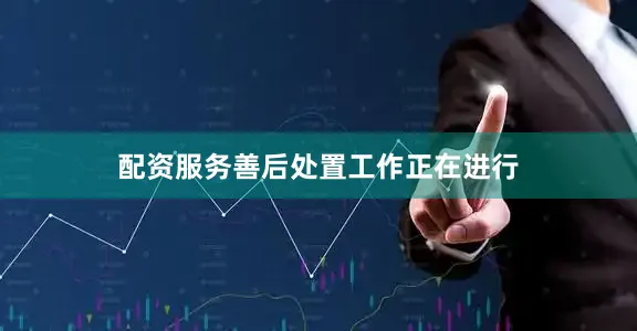 配资服务善后处置工作正在进行