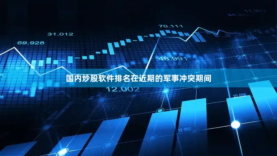 国内炒股软件排名在近期的军事冲突期间