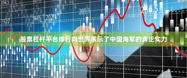 股票杠杆平台排行向世界展示了中国海军的真正实力