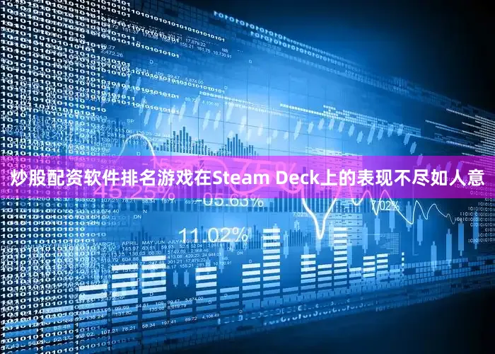 炒股配资软件排名游戏在Steam Deck上的表现不尽如人意