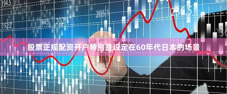 股票正规配资开户特别是设定在60年代日本的场景